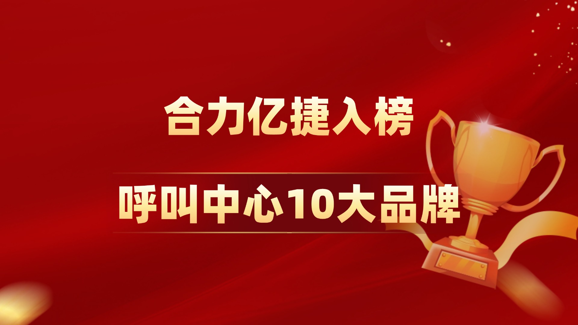 2025年呼叫中心10大品牌榜，合力亿捷再次入榜