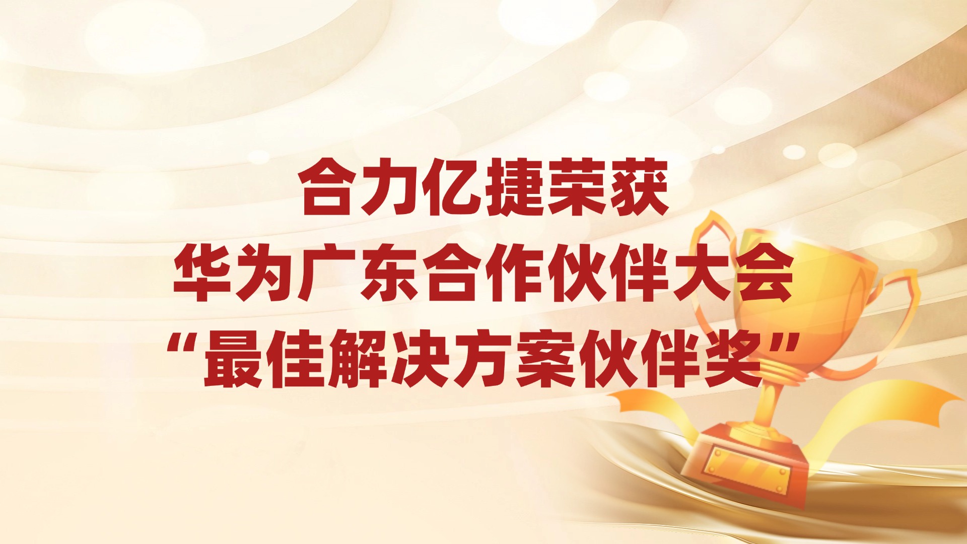 喜讯 | 合力亿捷荣获华为广东合作伙伴大会“最佳解决方案伙伴奖”